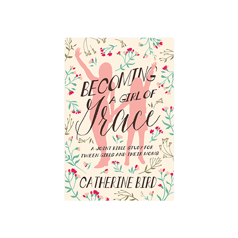 Becoming a Girl of Grace: A Joint Bible Study for Tween Girls and Their Moms