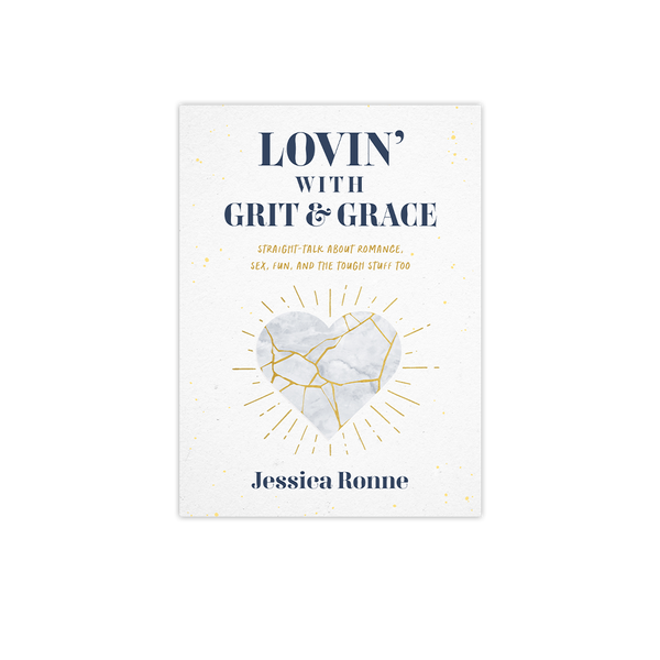 Lovin’ with Grit & Grace: Straight-Talk about Romance, Sex, Fun, and the Tough Stuff Too