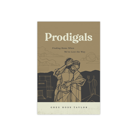 Prodigals: Finding Home When We’ve Lost the Way