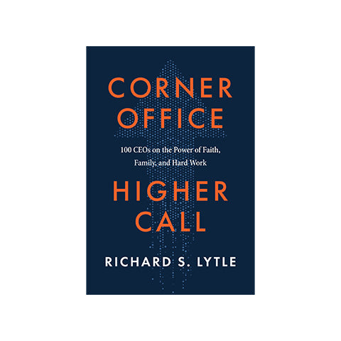 Corner Office, Higher Call: 100 CEOs on the Power of Faith, Family, and Hard Work