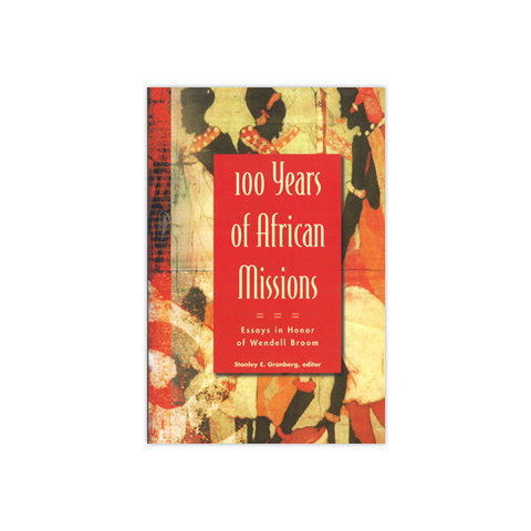 100 Years of African Missions: Essays in Honor of Wendell Broom