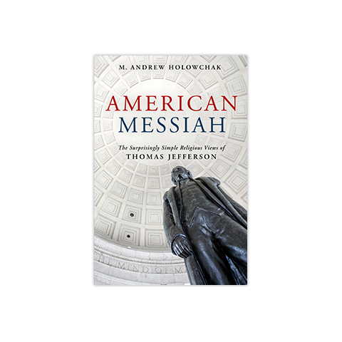 American Messiah: The Surprisingly Simple Religious Views of Thomas Jefferson