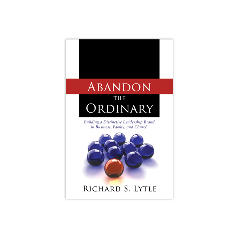 Abandon the Ordinary: Building a Distinctive Leadership Brand in Business, Family, and Church
