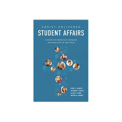 Christ-Enlivened Student Affairs: A Guide to Christian Thinking and Practice in the Field