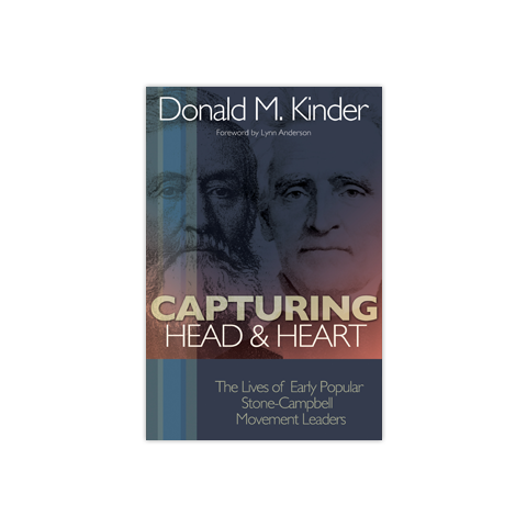 Capturing Head & Heart: The Lives of Early Popular Stone-Campbell Movement Leaders