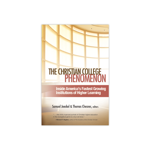 The Christian College Phenomenon: Inside America's Fastest Growing Institutions of Higher Learning