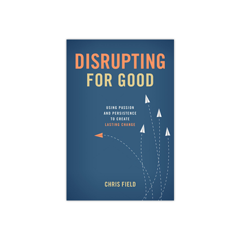 Disrupting for Good: Using Passion and Persistence to Create Lasting Change