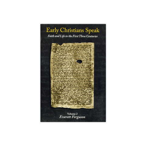 Early Christians Speak, Volume 2: Faith and Life in the First Three Centuries