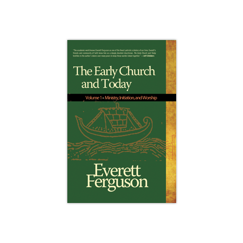 The Early Church & Today, Volume 1: Ministry, Initiation, and Worship