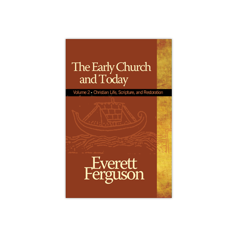 The Early Church & Today, Volume 2: Christian Life, Scripture, and Restoration