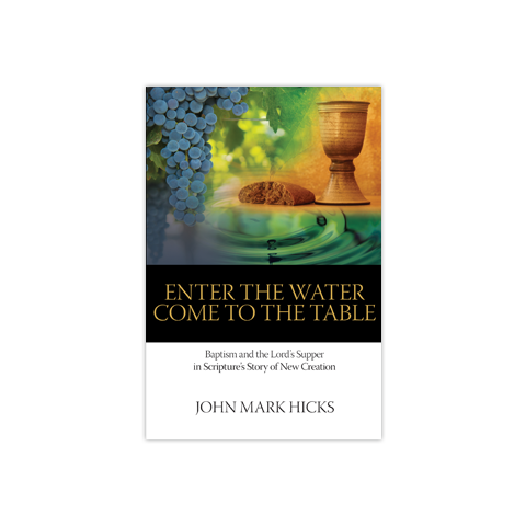 Enter the Water, Come to the Table: Baptism and the Lord's Supper in Scripture's Story of New Creation