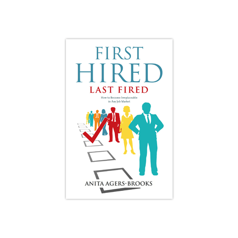First Hired, Last Fired: How to Become Irreplaceable in Any Job Market
