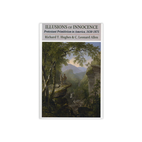 Illusions of Innocence: Protestant Primitivism in America, 1630-1875