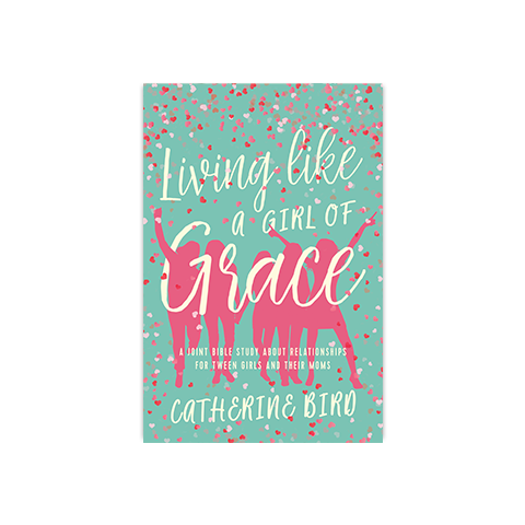 Living Like a Girl of Grace: A Joint Bible Study on Relationships for Tween Girls and Their Moms