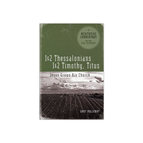 Meditative Commentary: 1 & 2 Thessalonians, 1 & 2 Timothy, Titus: Jesus Grows His Church