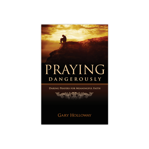 Praying Dangerously: Daring Prayers for Meaningful Faith